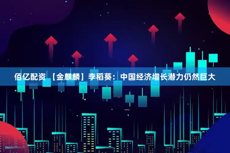 佰亿配资 【金麒麟】李稻葵：中国经济增长潜力仍然巨大